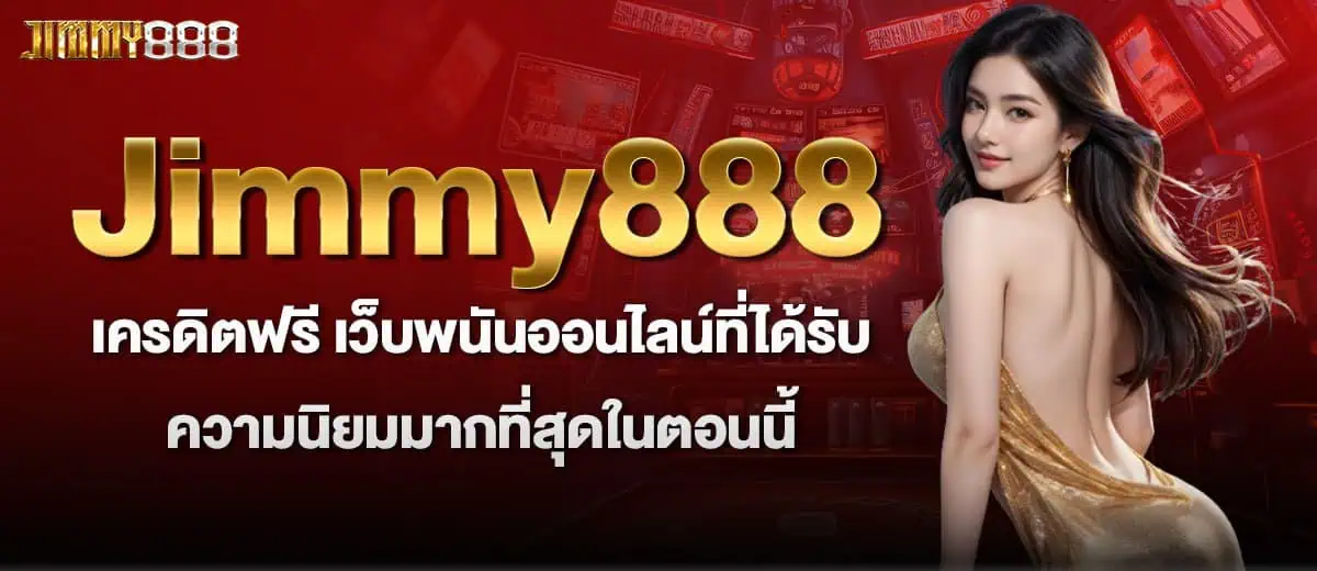 Jimmy888 เครดิตฟรี เว็บพนันออนไลน์ที่ได้รับความนิยมมากที่สุดในตอนนี้